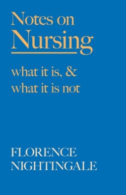 Notes on Nursing - What It Is, and What It Is Not