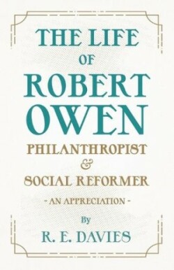 Life of Robert Owen, Philanthropist and Social Reformer - An Appreciation