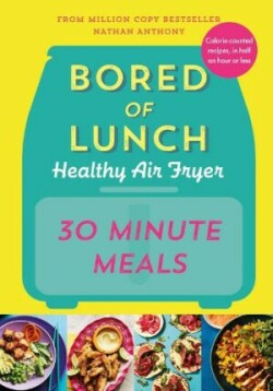 Bored of Lunch Healthy Air Fryer: 30 Minute Meals