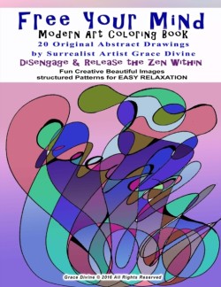 Free Your Mind Modern Art Coloring Book 20 Original Abstract Drawings By Surrealist Artist Grace Divine Disengage & Relase the Zen Within