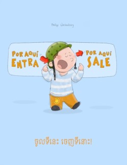 !Por aqui entra, Por aqui sale! &#6021;&#6076;&#6043;&#6033;&#6072;&#6035;&#6081;&#6087; &#6021;&#6081;&#6025;&#6033;&#6072;&#6035;&#6084;&#6087;! Libro infantil ilustrado espanol-camboyano (Edicion bilingue)