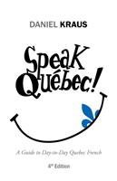 Speak Québec! A Guide to Day-to-Day Quebec French