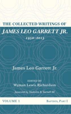 Collected Writings of James Leo Garrett Jr., 1950-2015: Volume One