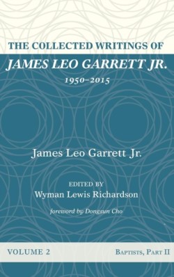 Collected Writings of James Leo Garrett Jr., 1950-2015: Volume Two