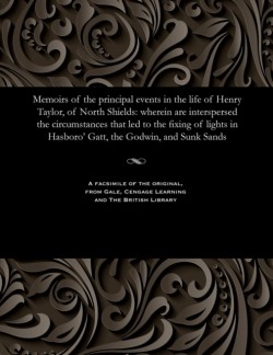 Memoirs of the Principal Events in the Life of Henry Taylor, of North Shields
