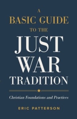 Basic Guide to the Just War Tradition – Christian Foundations and Practices