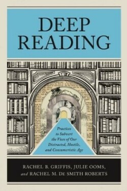 Deep Reading Practices to Subvert the Vices of Our Distracted, Hostile, and Consumeristic Age