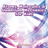 Atoms, Molecules & Quantum Mechanics for Kids