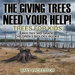 Giving Trees Need Your Help! Trees for Kids - Biology 3rd Grade Children's Biology Books