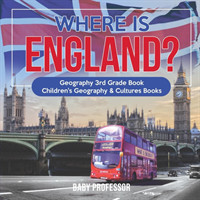 Where is England? Geography 3rd Grade Book Children's Geography & Cultures Books