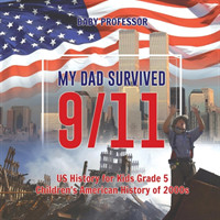 My Dad Survived 9/11! - US History for Kids Grade 5 Children's American History of 2000s