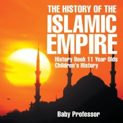 History of the Islamic Empire - History Book 11 Year Olds Children's History