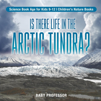 Is There Life in the Arctic Tundra? Science Book Age for Kids 9-12 Children's Nature Books