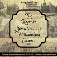 Roanoke, Jamestown and Williamsburg Colonies - Colonial America History Book 5th Grade Children's American History