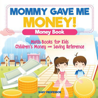 Mommy Gave Me Money! Money Book - Math Books for Kids Children's Money and Saving Reference