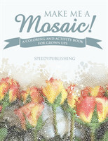 Make Me A Mosaic! A Coloring and Activity Book for Grown ups
