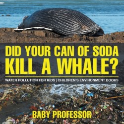 Did Your Can of Soda Kill A Whale? Water Pollution for Kids Children's Environment Books