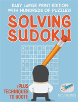 Solving Sudoku Easy Large Print Edition with Hundreds of Puzzles! (Plus Techniques to Boot!)