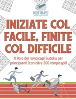 Iniziate col facile, finite col difficile Il libro dei rompicapi Sudoku per principianti (con oltre 300 rompicapi!)