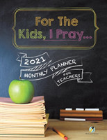 For The Kids, I Pray... 2021 Monthly Planner for Teachers