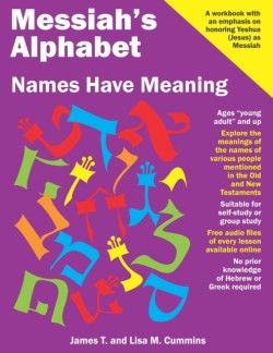 Messiah's Alphabet Names Have Meaning: An Exploration of the Meanings of the Names of People Mentioned in the Old and New Testaments