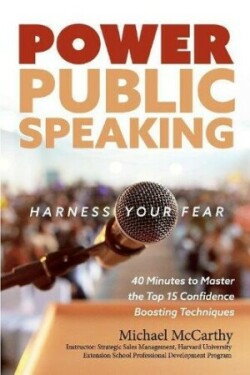 Power Public Speaking Harness Your Fear 40 Minutes to Master the Top 15 Confidence Boosting Techniques