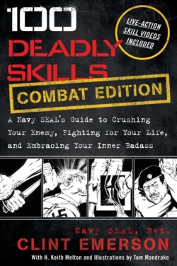 100 Deadly Skills: A Navy SEAL's Guide to Crushing Your Enemy, Fighting for Your Life, and Embracing