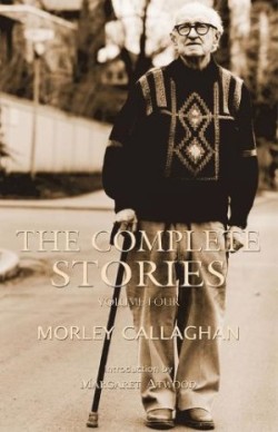 Complete Stories of Morley Callaghan, Volume Four