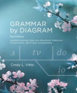 Grammar by Diagram - Third Edition Understanding English Grammar Through Traditional Sentence Diagraming