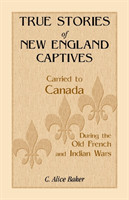 True Stories of New England Captives Carried to Canada During the Old French and Indian Wars