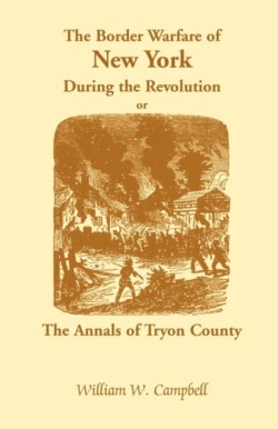 Border Warfare of New York During the Revolution; Or, The Annals of Tryon County