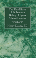 Third Book of St. Irenaeus Bishop of Lyons Against Heresies