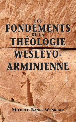 Fondements de la théologie wesleyo-arminienne (Foundations of Wesleyan-Arminian Theology)