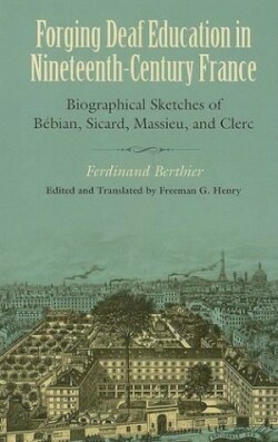 Forging Deaf Education in Nineteenth Century France - Biographical Sketches of Bebian, Sicard, Massieu, and Clerc