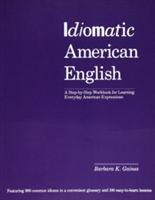 Idiomatic American English: A Step-by-Step Workbook for Learning Everyday American Expressions