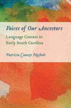 Voices of Our Ancestors Language Contact in Early South Carolina