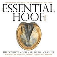 The Essential Hoof Book The Complete Modern Guide to Horse Feet - Anatomy, Care and Health, Disease