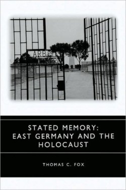 Stated Memory : East Germany and the Holocaust