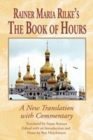 Rainer Maria Rilke`s The Book of Hours - A New Translation with Commentary