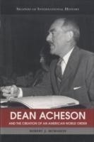 Dean Acheson and the Creation of an American World Order