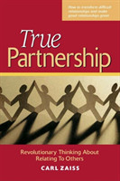 True Partnership - Revolutionary Thinking about Relating to Others