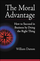 Moral Advantage - How to Succeed in Business by Doing the Right Thing