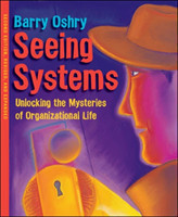 Seeing Systems. Unlocking the Mysteries of Organizational Life