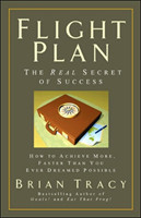 Flight Plan: The Real Secret of Success. How to Achieve More, Faster, Than You Ever Dreamed Possible.