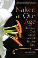 Naked at Our Age Talking Out Loud About Senior Sex