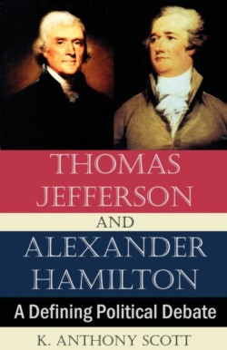 Thomas Jefferson and Alexander Hamilton A Defining Political Debate