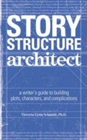 Story Structure Architect A Writer's Guide to Building Plots, Characters and Complications