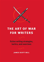 Art of War for Writers Fiction Writing Strategies, Tactics, and Exercises