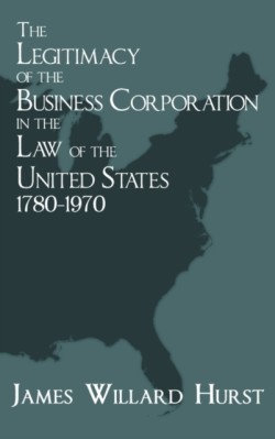 Legitimacy of the Business Corporation in the Law of the United States, 1780-1970