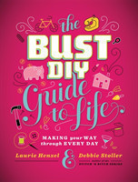 Bust DIY Guide to Life: Making Your Way Through Every Day